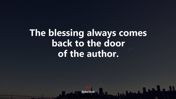 The blessing always comes back to the door of the author. | Abraham Lincoln quote