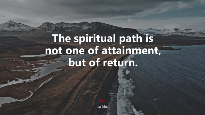 The spiritual path is not one of attainment, but of return. | Alan Cohen quote