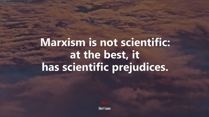 Marxism is not scientific: at the best, it has scientific prejudices. | Albert Camus quote