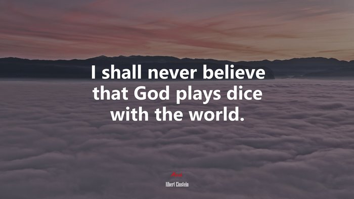 I shall never believe that God plays dice with the world. | Albert Einstein quote