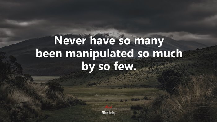 Never have so many been manipulated so much by so few. | Aldous Huxley quote