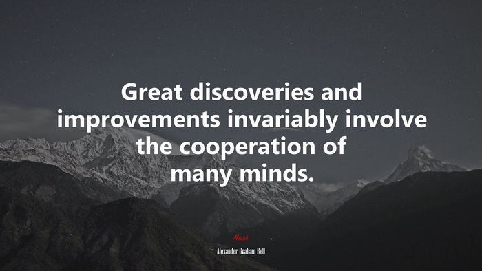 Great discoveries and improvements invariably involve the cooperation of many minds. | Alexander Graham Bell quote