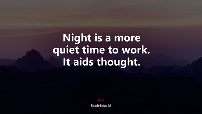 Night is a more quiet time to work. It aids thought. | Alexander Graham Bell quote