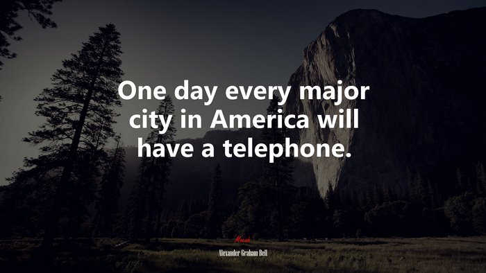 One day every major city in America will have a telephone. | Alexander Graham Bell quote