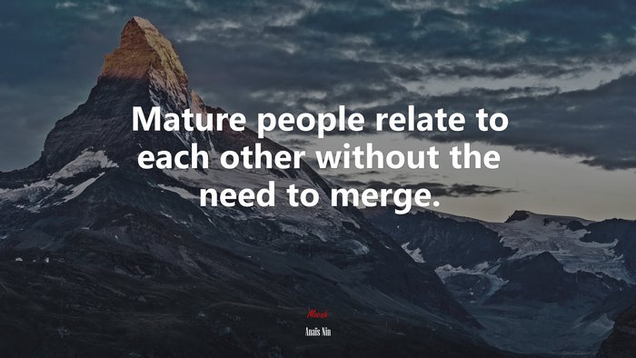 Mature people relate to each other without the need to merge. | Anaïs Nin quote
