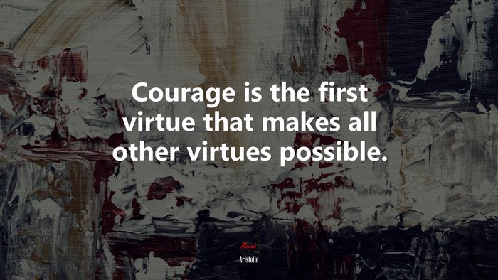 Courage is the first virtue that makes all other virtues possible. | Aristotle quote