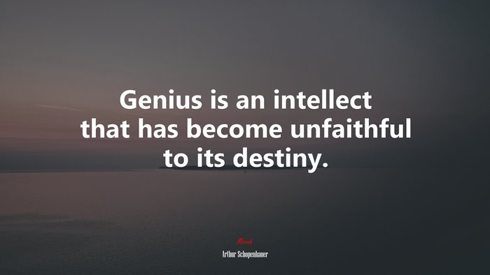 Genius is an intellect that has become unfaithful to its destiny. | Arthur Schopenhauer quote