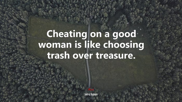 Cheating on a good woman is like choosing trash over treasure. | Audrey Hepburn quote