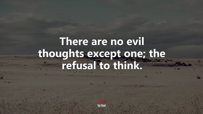 There are no evil thoughts except one; the refusal to think. | Ayn Rand quote