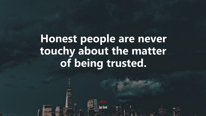 Honest people are never touchy about the matter of being trusted. | Ayn Rand quote