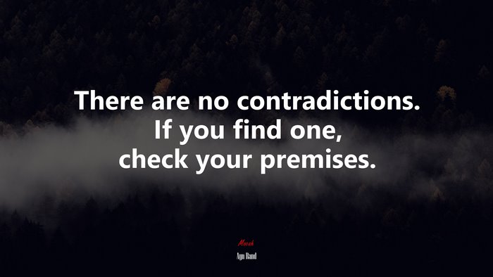 There are no contradictions. If you find one, check your premises. | Ayn Rand quote