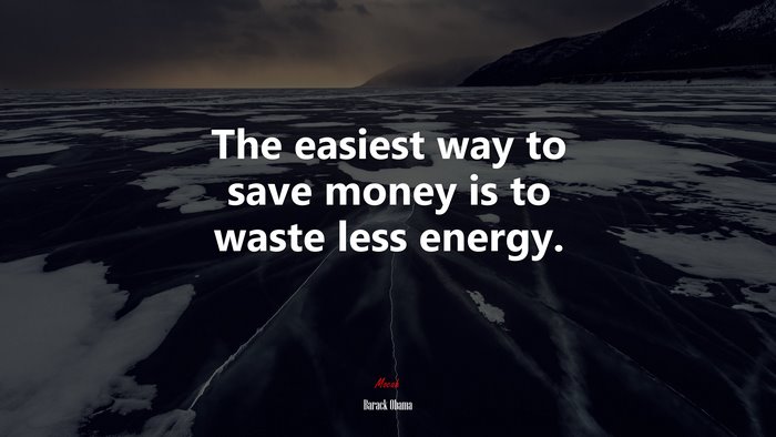 The easiest way to save money is to waste less energy. | Barack Obama quote