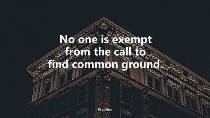 No one is exempt from the call to find common ground. | Barack Obama quote
