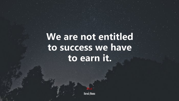 We are not entitled to success we have to earn it. | Barack Obama quote