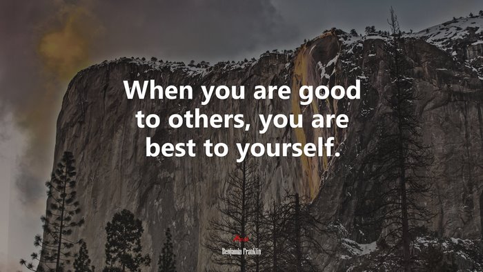 When you are good to others, you are best to yourself. | Benjamin Franklin quote
