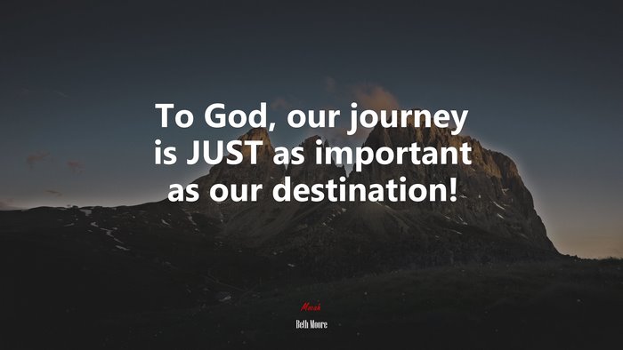 To God, our journey is JUST as important as our destination! | Beth Moore quote