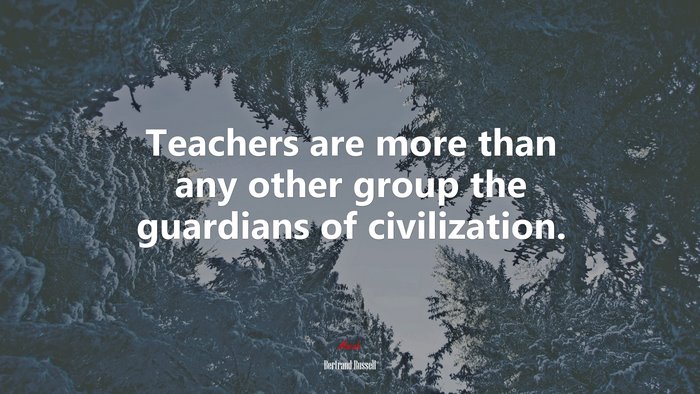 Teachers are more than any other group the guardians of civilization. | Bertrand Russell quote