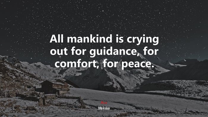 All mankind is crying out for guidance, for comfort, for peace. | Billy Graham quote