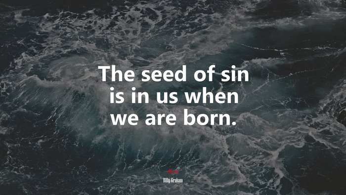 The seed of sin is in us when we are born. | Billy Graham quote