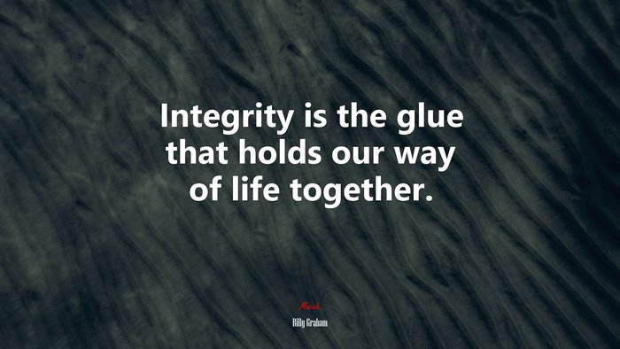 Integrity is the glue that holds our way of life together. | Billy Graham quote