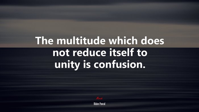 The multitude which does not reduce itself to unity is confusion. | Blaise Pascal quote