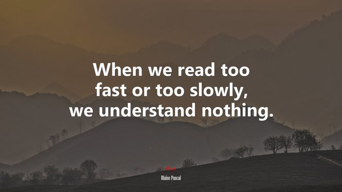 When we read too fast or too slowly, we understand nothing. | Blaise Pascal quote