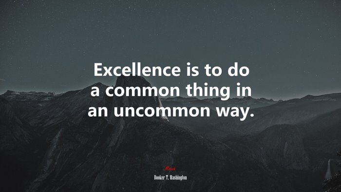 Excellence is to do a common thing in an uncommon way. | Booker T. Washington quote