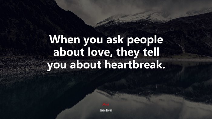 When you ask people about love, they tell you about heartbreak. | Brené Brown quote