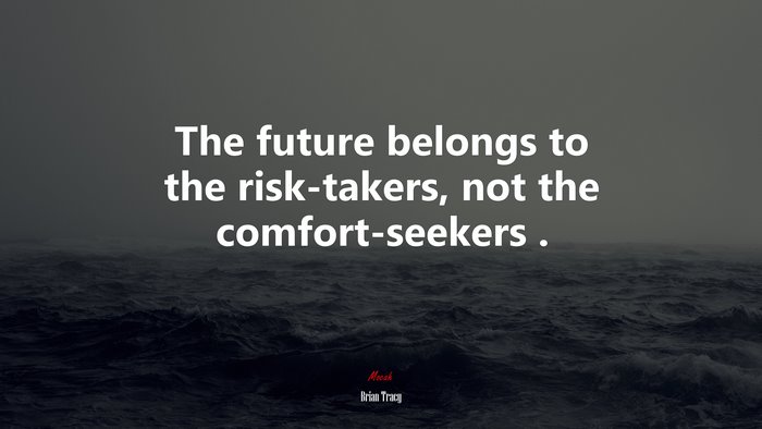 The future belongs to the risk-takers, not the comfort-seekers . | Brian Tracy quote