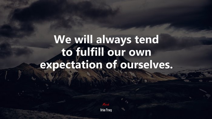 We will always tend to fulfill our own expectation of ourselves. | Brian Tracy quote