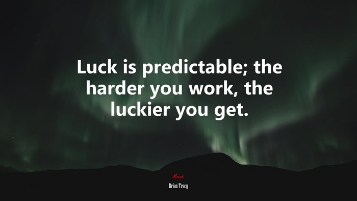 Luck is predictable; the harder you work, the luckier you get. | Brian Tracy quote