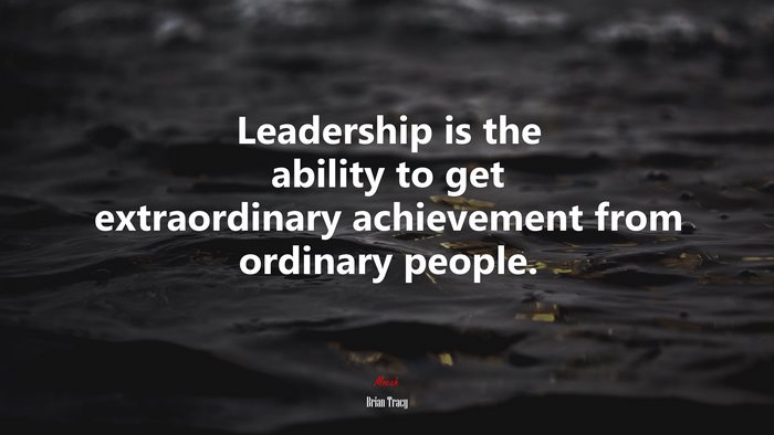 Leadership is the ability to get extraordinary achievement from ordinary people. | Brian Tracy quote