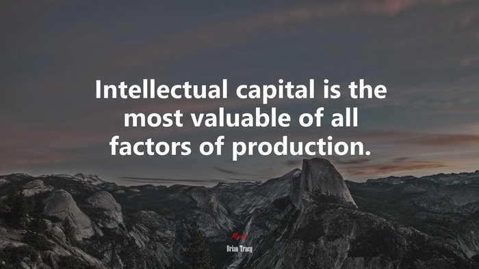 Intellectual capital is the most valuable of all factors of production. | Brian Tracy quote