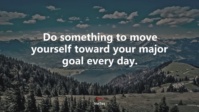 Do something to move yourself toward your major goal every day. | Brian Tracy quote