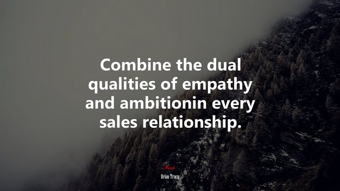 Combine the dual qualities of empathy and ambitionin every sales relationship. | Brian Tracy quote