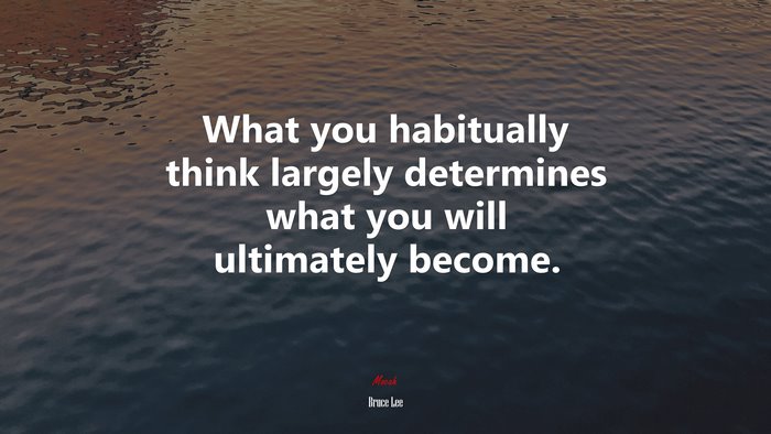 What you habitually think largely determines what you will ultimately become. | Bruce Lee quote
