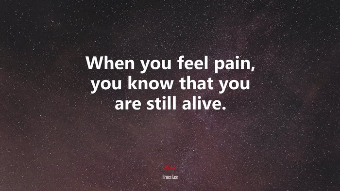When you feel pain, you know that you are still alive. | Bruce Lee quote