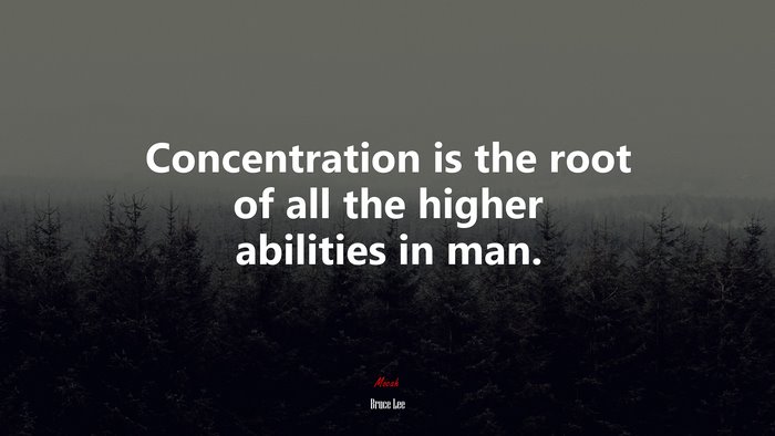 Concentration is the root of all the higher abilities in man. | Bruce Lee quote