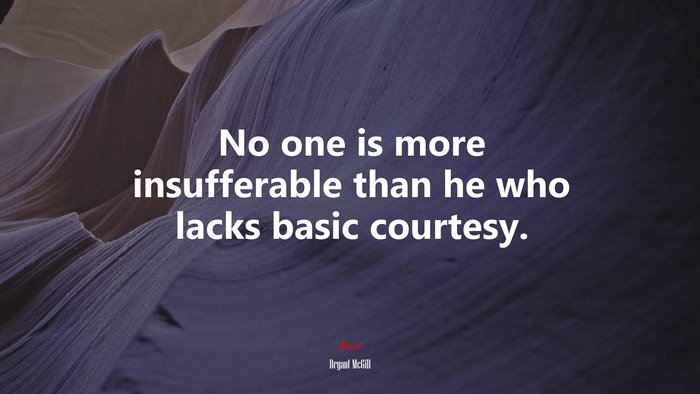 No one is more insufferable than he who lacks basic courtesy. | Bryant McGill quote