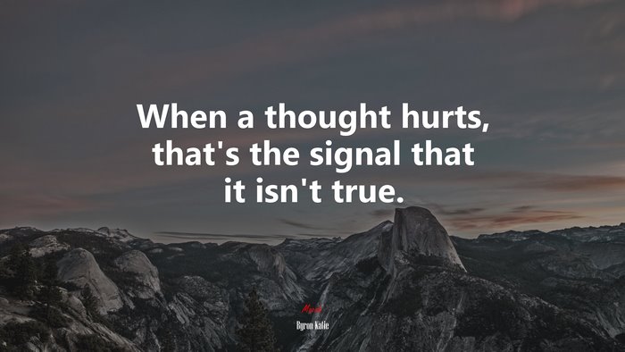 When a thought hurts, that’s the signal that it isn’t true. | Byron Katie quote