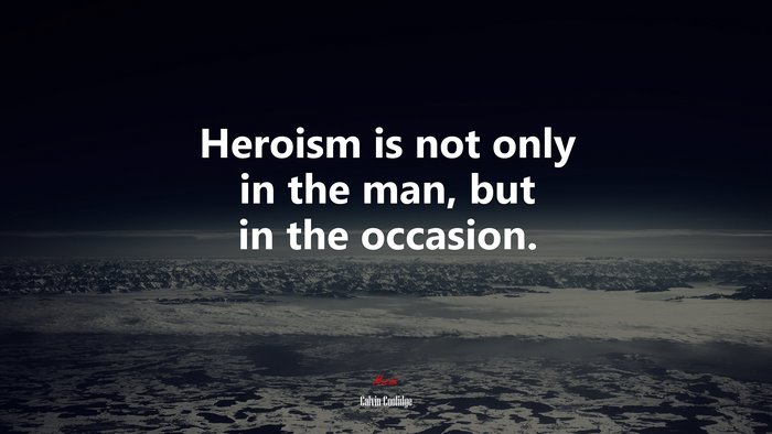 Heroism is not only in the man, but in the occasion. | Calvin Coolidge quote
