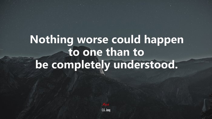 Nothing worse could happen to one than to be completely understood. | C.G. Jung quote