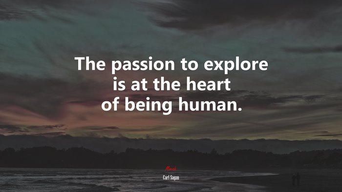 The passion to explore is at the heart of being human. | Carl Sagan quote