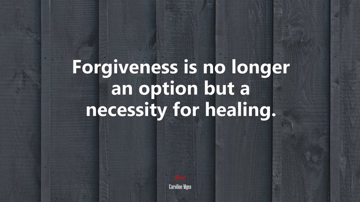 Forgiveness is no longer an option but a necessity for healing. | Caroline Myss quote