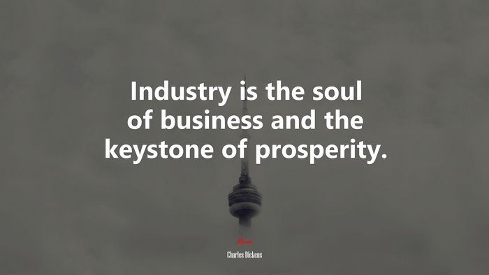 Industry is the soul of business and the keystone of prosperity. | Charles Dickens quote