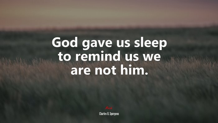 God gave us sleep to remind us we are not him. | Charles H. Spurgeon quote