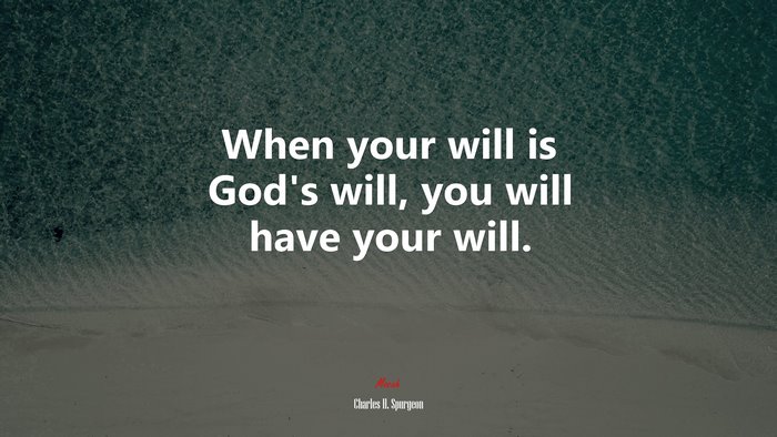 When your will is God’s will, you will have your will. | Charles H. Spurgeon quote