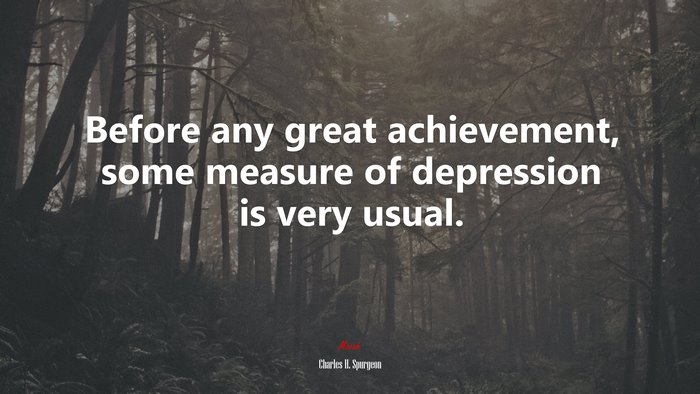 Before any great achievement, some measure of depression is very usual. | Charles H. Spurgeon quote