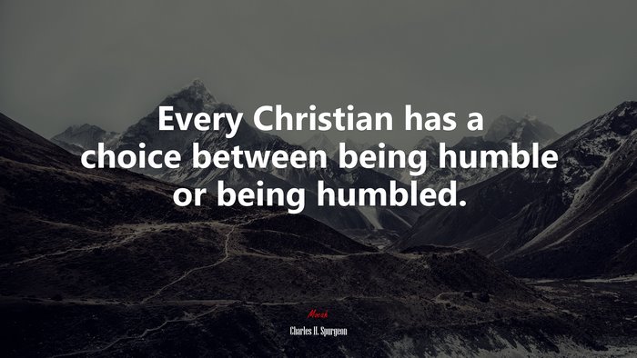 Every Christian has a choice between being humble or being humbled. | Charles H. Spurgeon quote