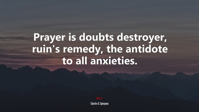 Prayer is doubts destroyer, ruin’s remedy, the antidote to all anxieties. | Charles H. Spurgeon quote